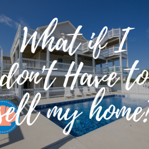 What if I don't have to sell my home?